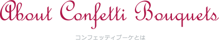 Confetti Bouquets コンフェッティブーケとは