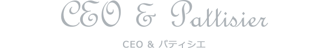 CEO & Pattisier CEO & パティシエ