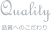 Quality 品質へのこだわり