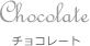 Chocolate チョコレート